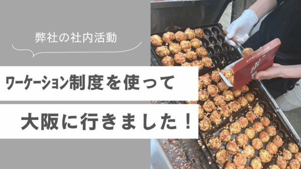 ワーケーション制度を使って大阪に行ってきました！