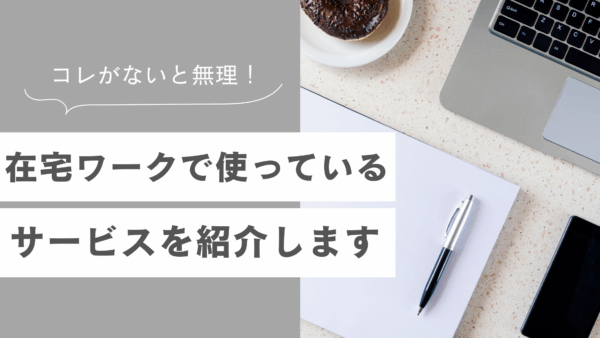在宅ワークで使っているサービスを紹介します！